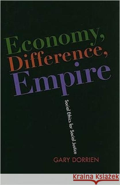 Economy, Difference, Empire: Social Ethics for Social Justice Dorrien, Gary 9780231149846