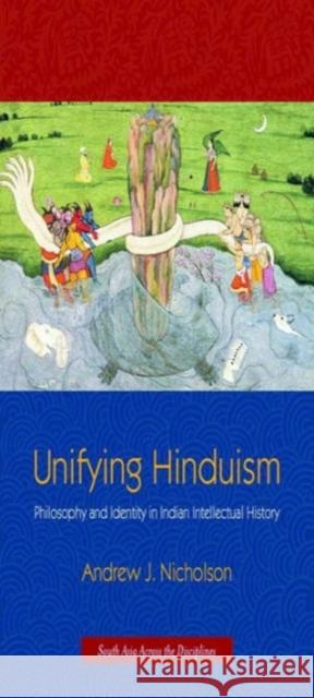 Unifying Hinduism: Philosophy and Identity in Indian Intellectual History Nicholson, Andrew 9780231149860