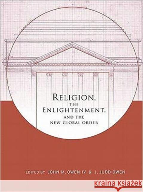 Religion, the Enlightenment, and the New Global Order John M., IV Owen 9780231150064 Columbia University Press