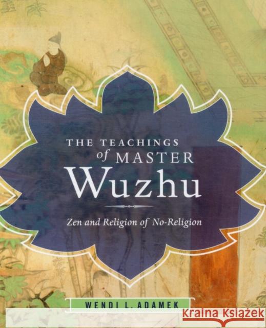 Teachings of Master Wuzhu: Islamic Perspectives Adamek, Wendi 9780231150231