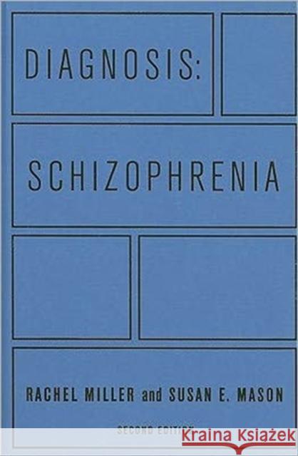 Diagnosis: Schizophrenia: A Comprehensive Resource for Consumers, Families, and Helping Professionals, Second Edition Miller, Rachel 9780231150408 Columbia University Press