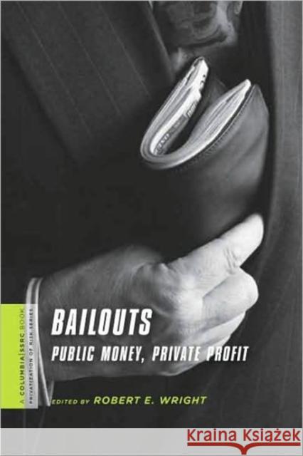 Bailouts: Public Money, Private Profit Wright, Robert 9780231150545 Columbia University Press