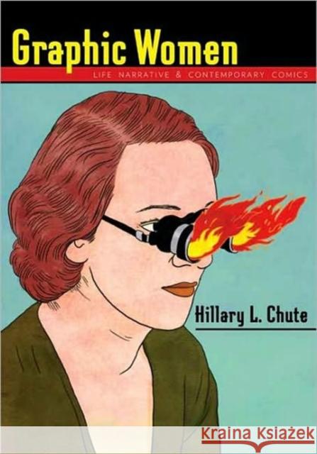 Graphic Women: Life Narrative and Contemporary Comics Chute, Hillary 9780231150620 Columbia University Press