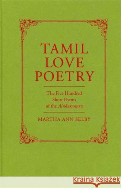 Tamil Love Poetry: The Five Hundred Short Poems of the Ainkurunuru Selby, Martha 9780231150644