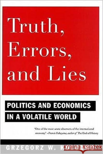 Truth, Errors, and Lies: Politics and Economics in a Volatile World Grzegorz W. Kolodko Grzegorz W. Koodko William R. Brand 9780231150682
