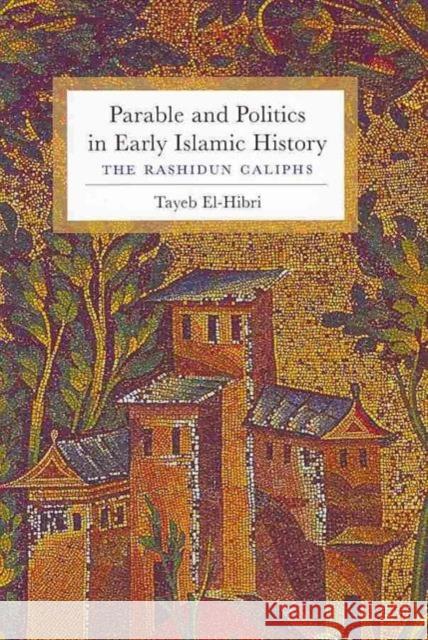Parable and Politics in Early Islamic History: The Rashidun Caliphs El-Hibri, Tayeb 9780231150828 Columbia University Press