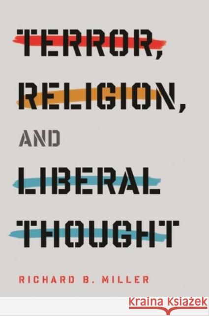 Terror, Religion, and Liberal Thought Miller, Richard B. 9780231150996