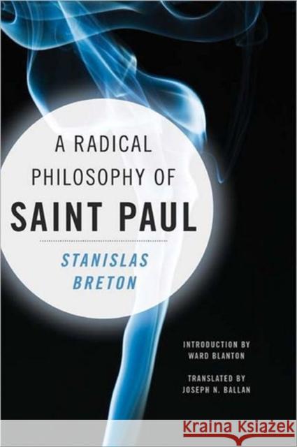 A Radical Philosophy of Saint Paul Stanislas Breton Joseph N. Ballan Ward Blanton 9780231151047 Columbia University Press