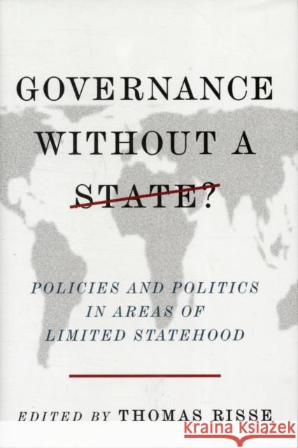 Governance Without a State?: Policies and Politics in Areas of Limited Statehood Risse, Thomas 9780231151207