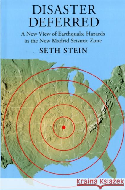 Disaster Deferred: A New View of Earthquake Hazards in the New Madrid Seismic Zone Stein, Seth 9780231151399 0
