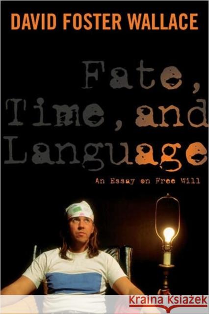 Fate, Time, and Language: An Essay on Free Will Wallace, David 9780231151566