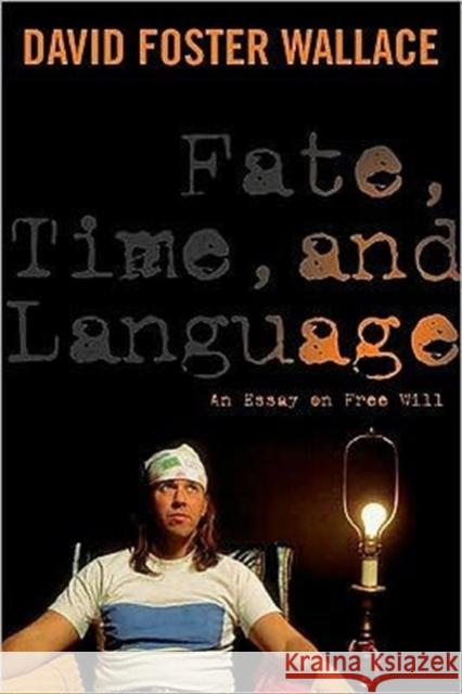Fate, Time, and Language: An Essay on Free Will Wallace, David 9780231151573