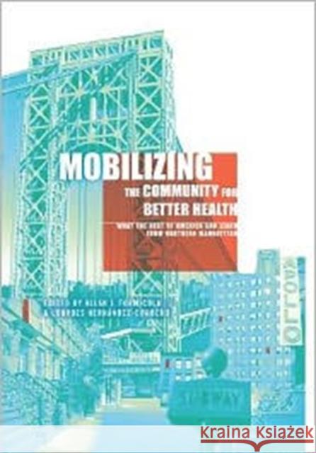 Mobilizing the Community for Better Health: What the Rest of America Can Learn from Northern Manhattan Formicola, Allan 9780231151665 Not Avail