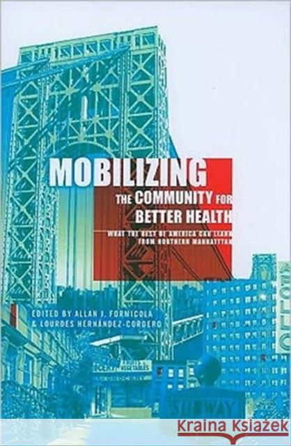 Mobilizing the Community for Better Health: What the Rest of America Can Learn from Northern Manhattan Formicola, Allan 9780231151672 Not Avail