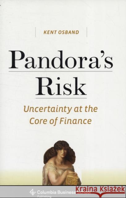 Pandora's Risk: Uncertainty at the Core of Finance Ken Osband 9780231151726 0