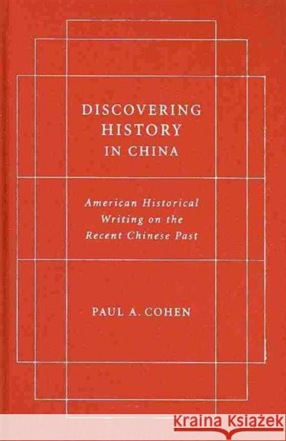 Discovering History in China: American Historical Writing on the Recent Chinese Past Cohen, Paul 9780231151924