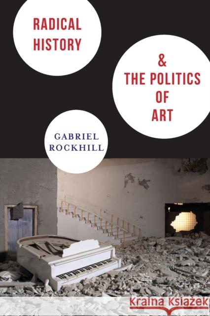 Radical History & the Politics of Art Rockhill, Gabriel 9780231152013 Not Avail