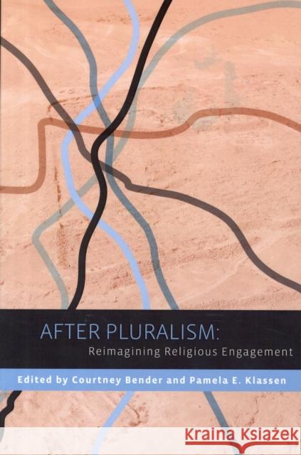 After Pluralism: Reimagining Religious Engagement Bender, Courtney 9780231152334 Columbia University Press