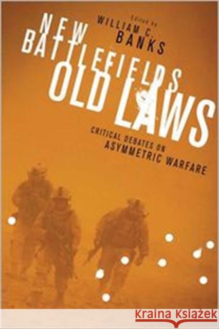 New Battlefields/Old Laws: Critical Debates on Asymmetric Warfare Banks, William 9780231152341 Columbia University Press