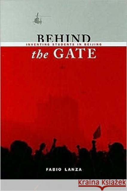 Behind the Gate: Inventing Students in Beijing Lanza, Fabio 9780231152389