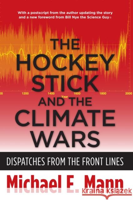 The Hockey Stick and the Climate Wars: Dispatches from the Front Lines Mann, Michael 9780231152556 0