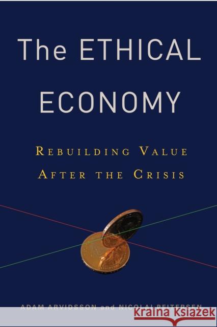 The Ethical Economy: Rebuilding Value After the Crisis Arvidsson, Adam 9780231152648