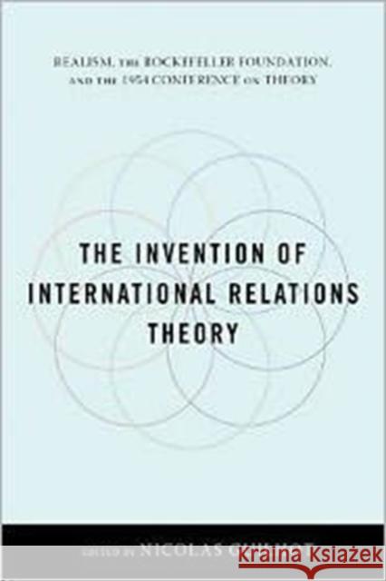 The Invention of International Relations Theory: Realism, the Rockefeller Foundation, and the 1954 Conference on Theory Guilhot, Nicolas 9780231152662