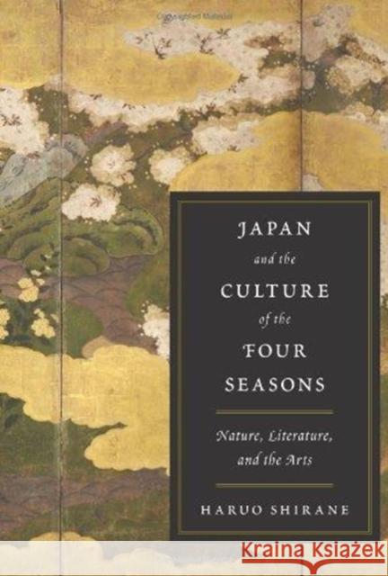 Japan and the Culture of the Four Seasons: Nature, Literature, and the Arts Shirane, Haruo 9780231152808