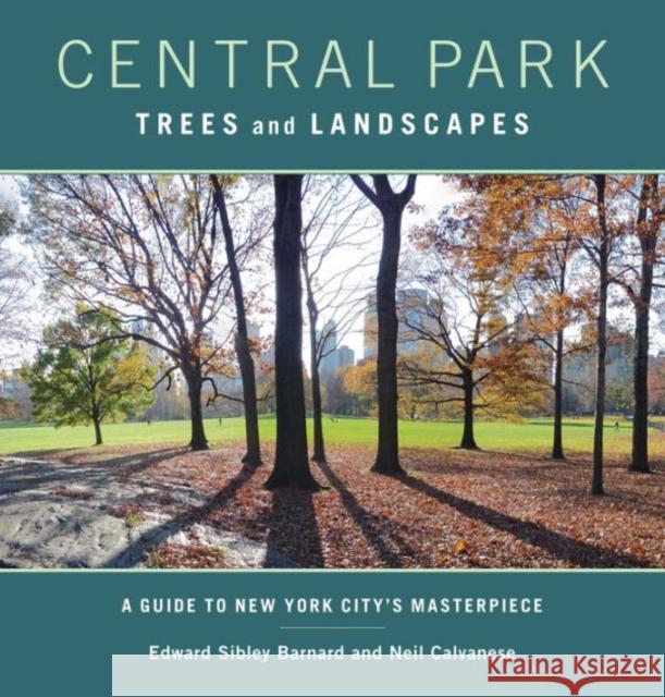 Central Park Trees and Landscapes: A Guide to New York City's Masterpiece Barnard, Edward S.; Calvanese, Neil 9780231152877