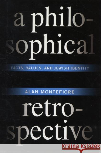 A Philosophical Retrospective: Facts, Values, and Jewish Identity Montefiore, Alan 9780231153003 0