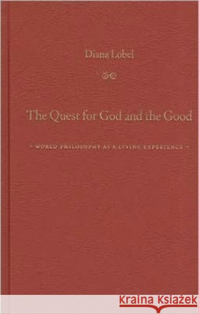 The Quest for God and the Good: World Philosophy as a Living Experience Lobel, Diana 9780231153140 Columbia University Press
