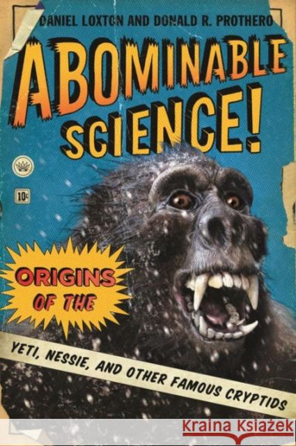 Abominable Science!: Origins of the Yeti, Nessie, and Other Famous Cryptids Loxton, Daniel 9780231153201