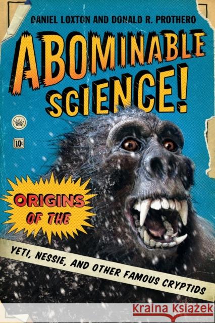 Abominable Science!: Origins of the Yeti, Nessie, and Other Famous Cryptids Loxton, Daniel 9780231153218