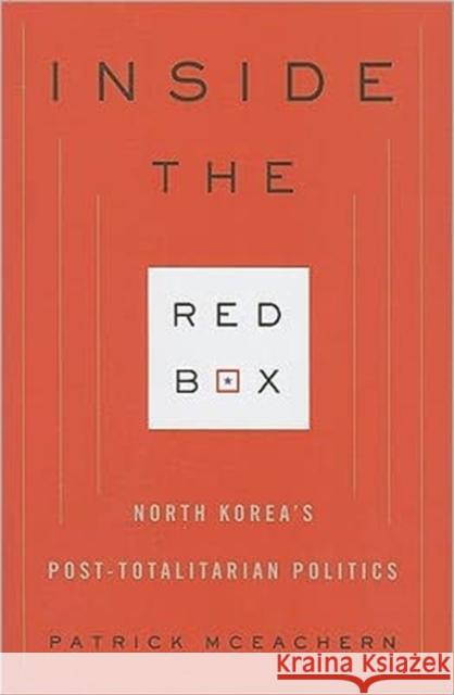 Inside the Red Box: North Korea's Post-Totalitarian Politics McEachern, Patrick 9780231153225 0