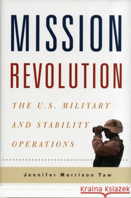 Mission Revolution: The U.S. Military and Stability Operations Taw, Jennifer 9780231153249 0
