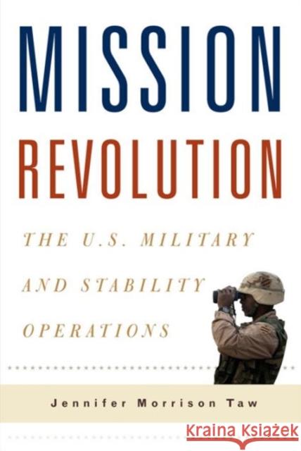 Mission Revolution: The U.S. Military and Stability Operations Taw, Jennifer Morris 9780231153256 John Wiley & Sons