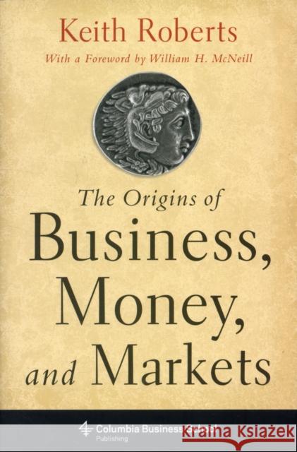 The Origins of Business, Money, and Markets Keith Roberts 9780231153263