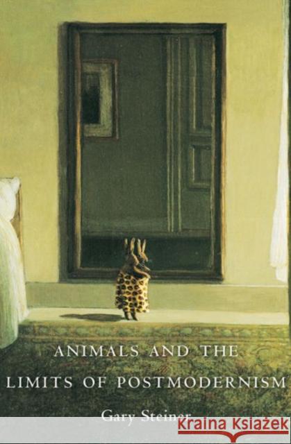 Animals and the Limits of Postmodernism Gary Steiner 9780231153423 0