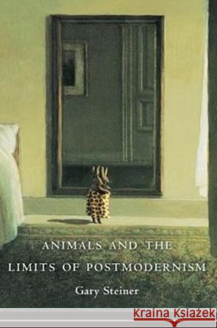 Animals and the Limits of Postmodernism Gary Steiner 9780231153430 0