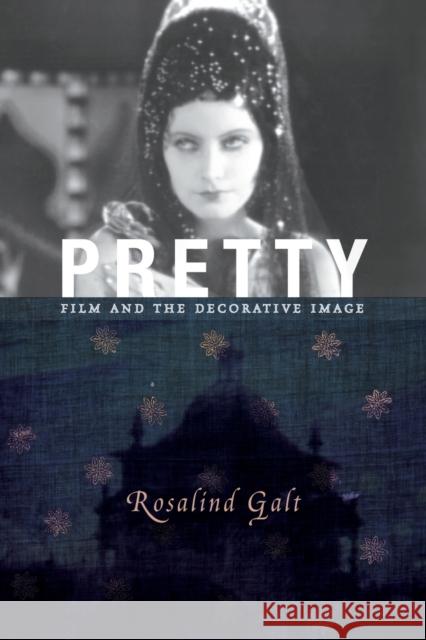 Pretty: Film and the Decorative Image Galt, Rosalind 9780231153478