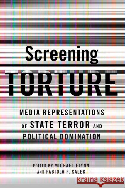 Screening Torture: Media Representations of State Terror and Political Domination Flynn, Michael 9780231153591 Columbia University Press