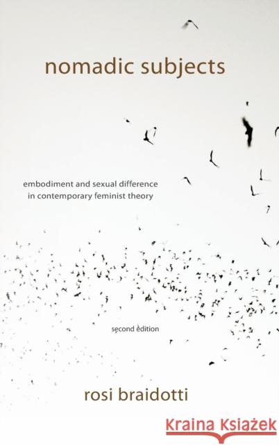 Nomadic Subjects: Embodiment and Sexual Difference in Contemporary Feminist Theory Braidotti, Rosi 9780231153881 Columbia University Press