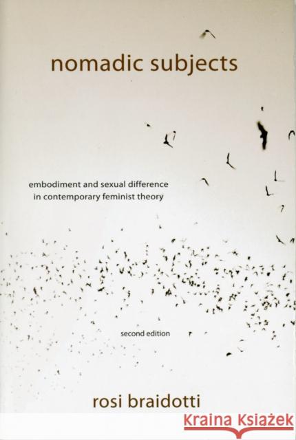 Nomadic Subjects: Embodiment and Sexual Difference in Contemporary Feminist Theory Braidotti, Rosi 9780231153898 Columbia University Press