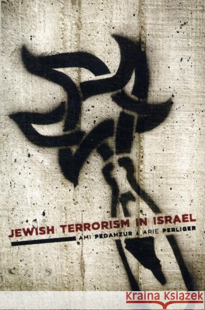 Jewish Terrorism in Israel Ami Pedahzur 9780231154475 University Press Group Ltd