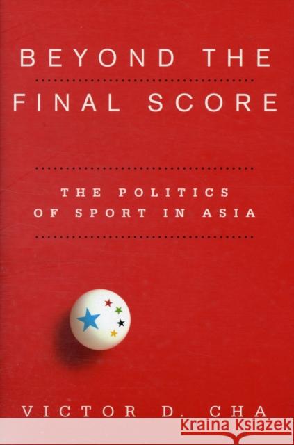 Beyond the Final Score: The Politics of Sport in Asia Cha, Victor 9780231154901 Columbia University Press