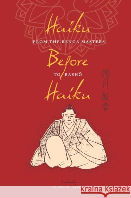 Haiku Before Haiku: From the Renga Masters to Basho Carter, Steven D. 9780231156479 Not Avail