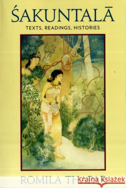Sakuntala : Texts, Readings, Histories Romila Thapar 9780231156554 