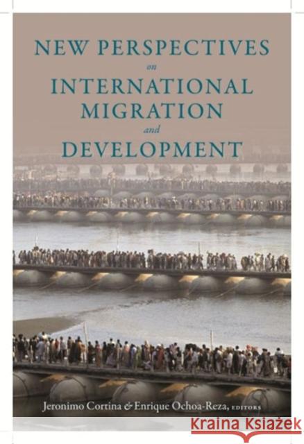 New Perspectives on International Migration and Development Jeronimo Cortina 9780231156806
