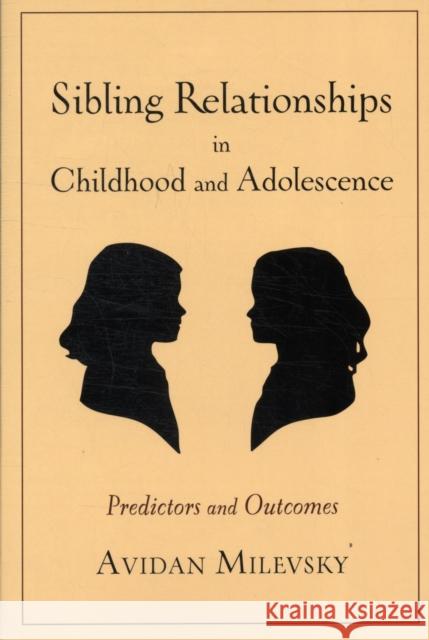 Sibling Relationships in Childhood and Adolescence: Predictors and Outcomes Milevsky, Avidan 9780231157094 Columbia University Press