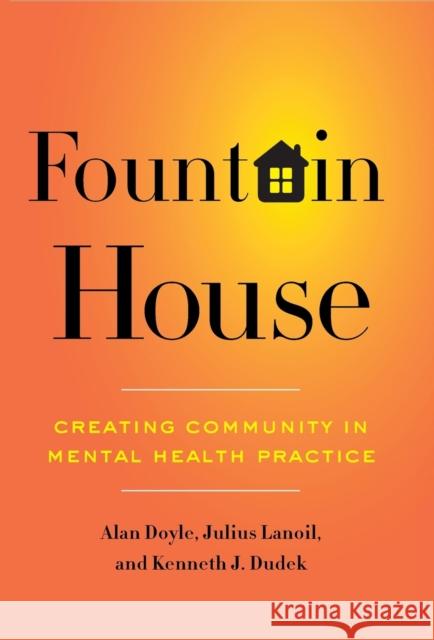 Fountain House: Creating Community in Mental Health Practice Doyle, Alan 9780231157100